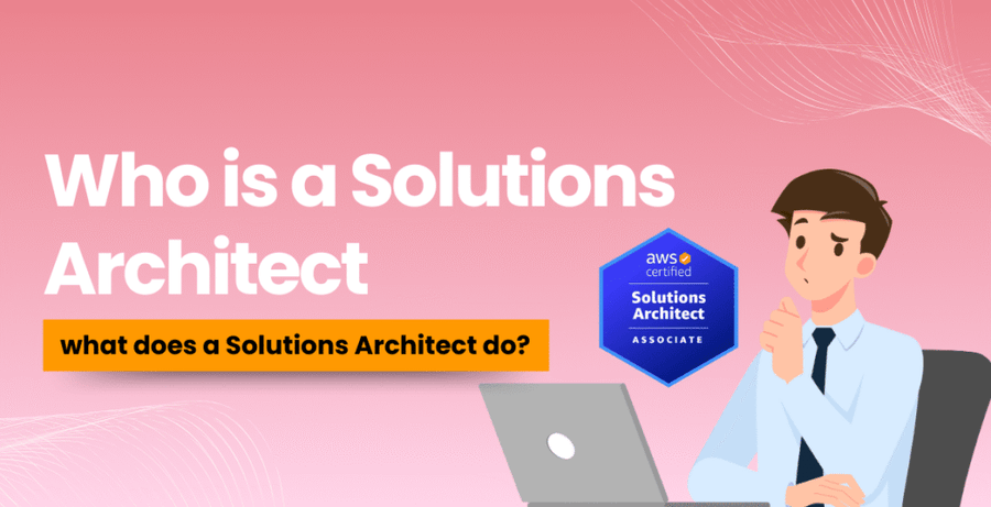 Who is a Solutions Architect and What Does a Solutions Architect Do?