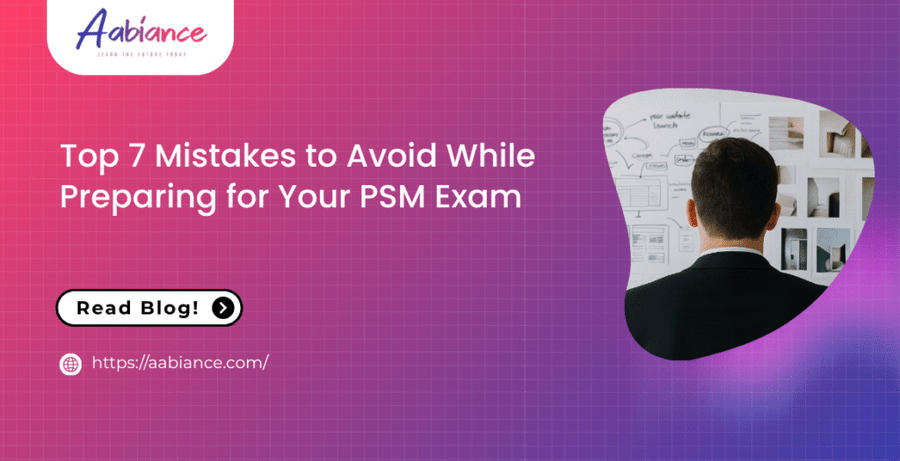 Top 7 Mistakes to Avoid While Preparing for Your PSM Exam