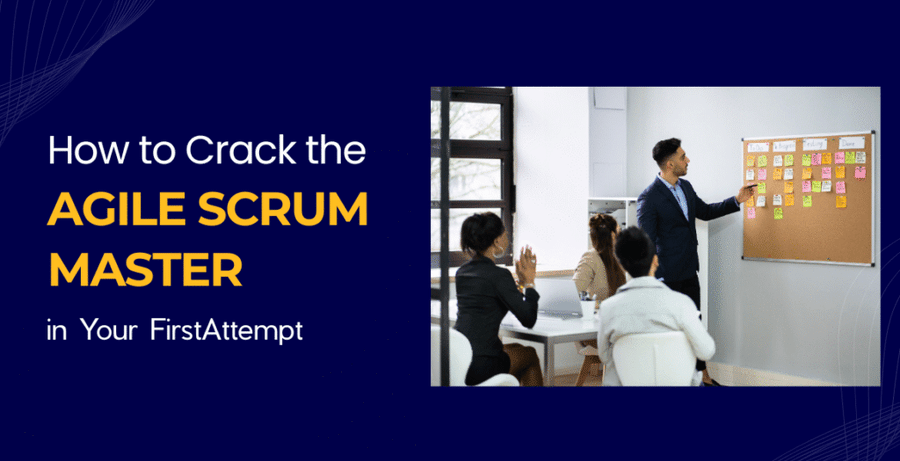 How to Crack the Agile Scrum Master Exam in Your First Attempt