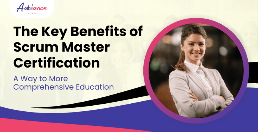 The Key Benefits of Scrum Master Certification: A Way to More Comprehensive Education