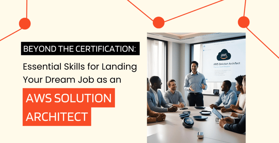 Beyond the Certification: Essential Skills for Landing Your Dream Job as an AWS Solution Architect