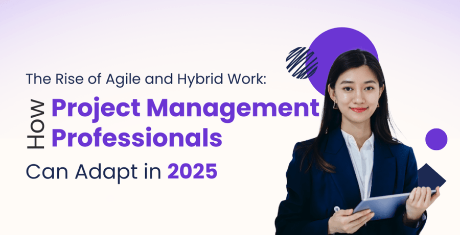 The Rise of Agile and Hybrid Work: How Project Management Professionals Can Adapt in 2025