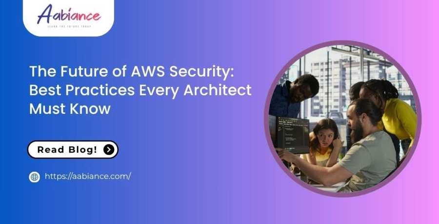 The Future of AWS Security: Best Practices Every Architect Must Know