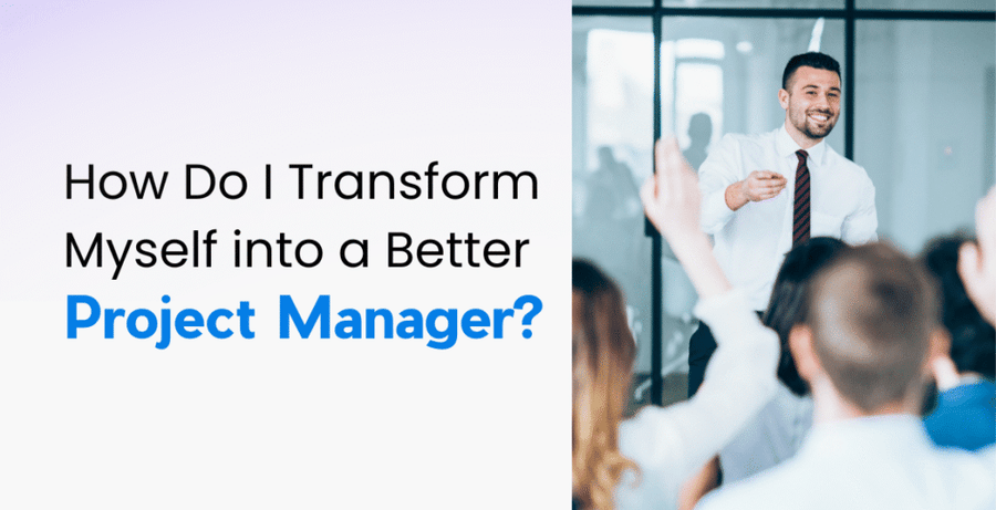 How Do I Transform Myself into a Better Project Manager?