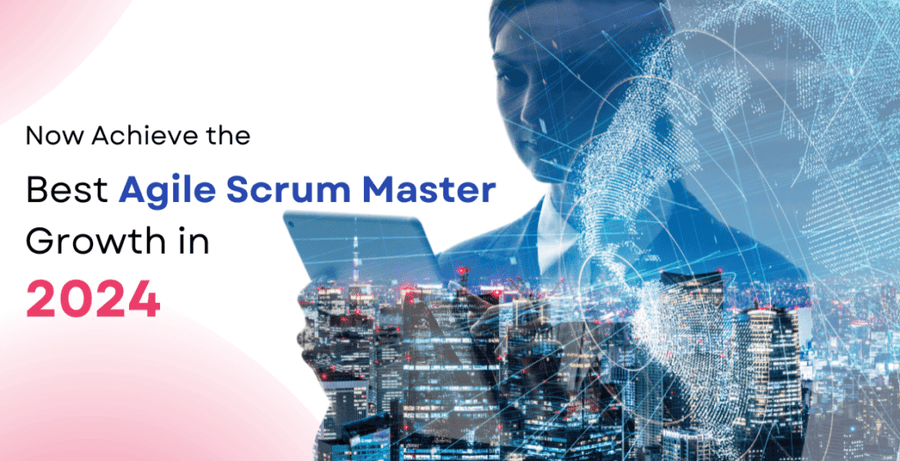 Achieve the Best Agile Scrum Master Growth in 2024