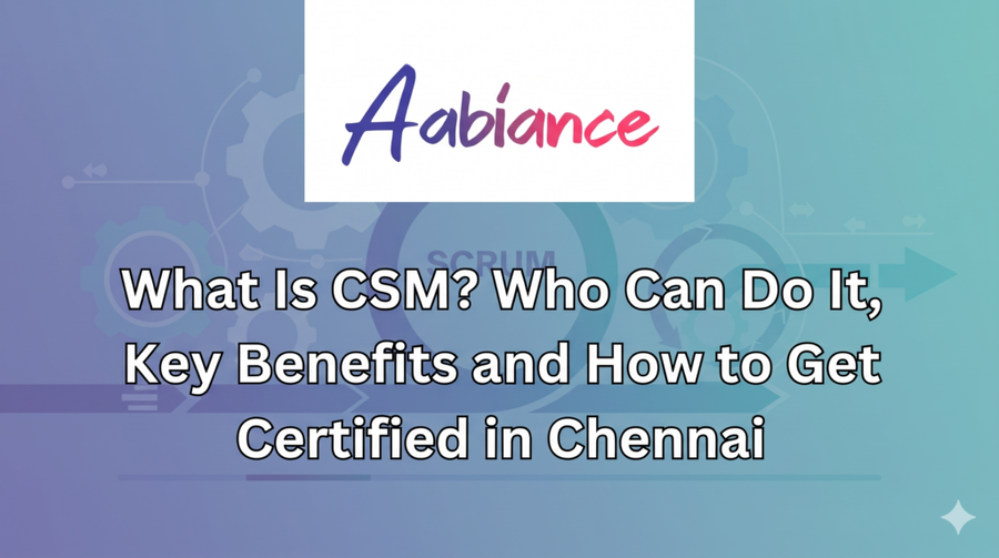 What Is CSM? Who Can Do It, Key Benefits, and How to Get Certified in Chennai